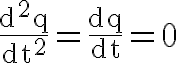\Huge \rm \fra{d^2q}{dt^2}=\fra{dq}{dt}=0